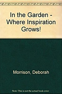 In the Garden: Where Inspiration Grows (Paperback)