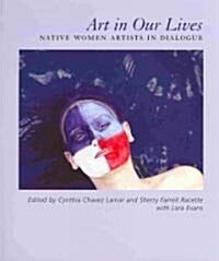 Art in Our Lives: Native Women Artists in Dialogue (Hardcover)