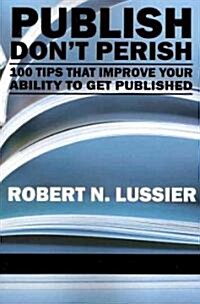 Publish Dont Perish: 100 Tips That Improve Your Ability to Get Published (PB) (Paperback)