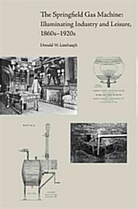 The Springfield Gas Machine: Illuminating Industry and Leisure, 1860s-1920s (Hardcover)