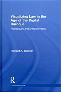 Visualizing Law in the Age of the Digital Baroque : Arabesques & Entanglements (Hardcover)