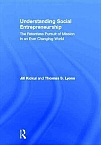 Understanding Social Entrepreneurship : The Relentless Pursuit of Mission in an Ever Changing World (Hardcover)