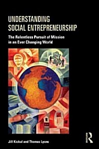 Understanding Social Entrepreneurship : The Relentless Pursuit of Mission in an Ever Changing World (Paperback)