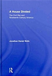 A House Divided : The Civil War and Nineteenth-Century America (Hardcover)