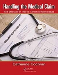 Handling the Medical Claim: An 8-Step Guide on How To Correct and Resolve Claim Issues (Paperback)