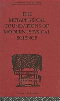 The Metaphysical Foundations of Modern Physical Science : A Historical and Critical Essay (Hardcover)