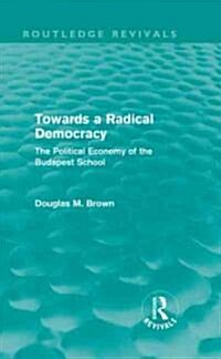 Towards a Radical Democracy (Routledge Revivals) : The Political Economy of the Budapest School (Hardcover)