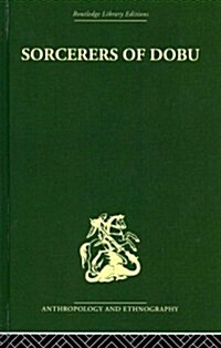 Sorcerers of Dobu : The Social Anthropology of the Dobu Islanders of the Western Pacific (Hardcover)