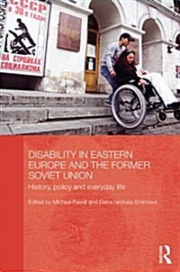 Disability in Eastern Europe and the Former Soviet Union : History, Policy and Everyday Life (Hardcover)