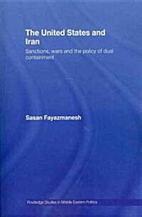 The United States and Iran : Sanctions, Wars and the Policy of Dual Containment (Paperback)