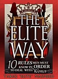The Elite Way: 10 Rules Men Must Know in Order to Deal with Women (Paperback)