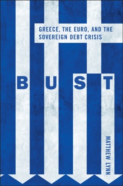 Bust: Greece, the Euro and the Sovereign Debt Crisis (Hardcover)