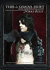 This Is Gonna Hurt: Music, Photography and Life Through the Distorted Lens of Nikki Sixx (Hardcover)