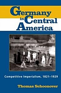 Germany in Central America: Competitive Imperialism, 1821-1929 (Paperback)
