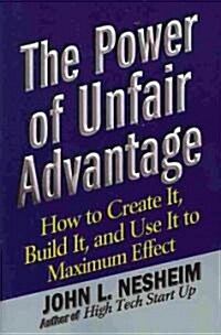The Power of Unfair Advantage: How to Create It, Build It, and Use It to Maximum (Paperback)