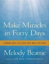 Make Miracles in Forty Days: Turning What You Have Into What You Want (MP3 CD)