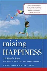 Raising Happiness: 10 Simple Steps for More Joyful Kids and Happier Parents (Paperback)