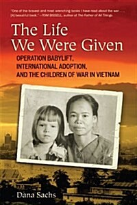 The Life We Were Given: Operation Babylift, International Adoption, and the Children of War in Vietnam (Paperback)