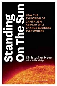 Standing on the Sun: How the Explosion of Capitalism Abroad Will Change Business Everywhere (Hardcover)