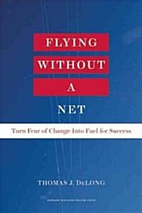 Flying Without a Net: Turn Fear of Change Into Fuel for Success (Hardcover)