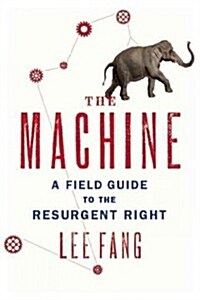 The Machine: A Field Guide to the Resurgent Right (Paperback)