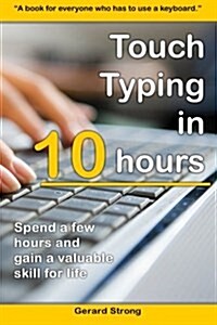 Touch Typing in 10 Hours: Spend a Few Hours Now and Gain a Valuable Skills for Life (Paperback)