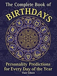 The Complete Book of Birthdays: Personality Predictions for Every Day of the Year (Paperback)