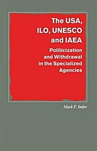 The USA, ILO, UNESCO and IAEA : Politicization and Withdrawal in the Specialized Agencies (Paperback)