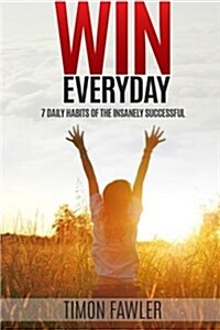 Win Everyday: 7 Daily Habits of the Insanely Successful (Paperback)