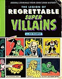 The Legion of Regrettable Supervillains: Oddball Criminals from Comic Book History (Hardcover)