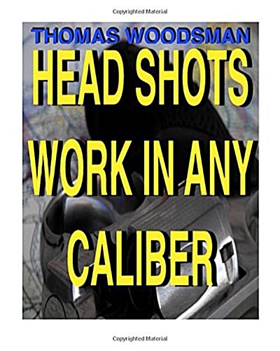 Head Shots Work in Any Caliber (Paperback)