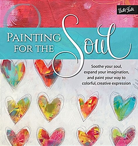 Painting for the Soul: Soothe Your Soul, Expand Your Imagination, and Paint Your Way to Colorful, Creative Expression (Paperback)