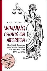 Winning Choice on Abortion: How British Columbian and Canadian Feminists Won the Battles of the 1970S and 1980S. (Paperback)
