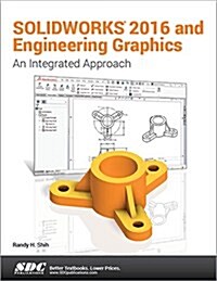 Solidworks 2016 and Engineering Graphics: An Integrated Approach: An Integrated Approach (Paperback)