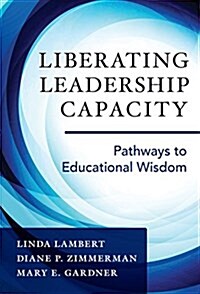 Liberating Leadership Capacity: Pathways to Educational Wisdom (Paperback)