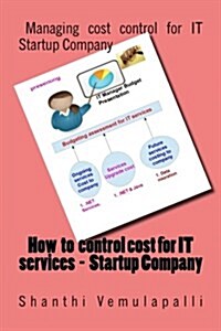 How to Control Cost for It Services - Startup Company: Managing Cost Control for It Startup Company (Paperback)