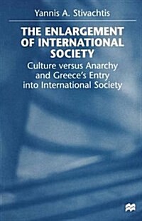 The Enlargement of International Society : Culture versus Anarchy and Greece’s Entry into International Society (Paperback, 1st ed. 1998)