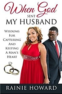 When God Sent My Husband: Wisdoms for Capturing and Keeping a Mans Heart (Paperback)