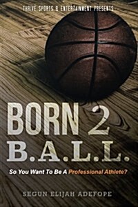 Born to B.A.L.L.: So You Want to Be a Professional Athlete? (Paperback)