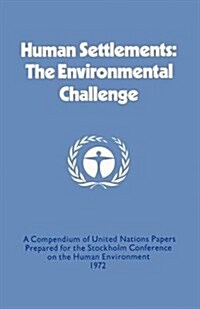 Human Settlements: The Environmental Challenge : A Compendium of United Nations Papers Prepared for the Stockholm Conference on the Human Environment  (Paperback)