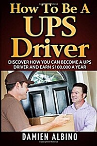 How to Be a Ups Driver: Discover How You Can Become a Ups Driver and Earn $100,000 a Year (Paperback)