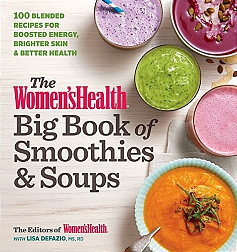 The Womens Health Big Book of Smoothies & Soups: More Than 100 Blended Recipes for Boosted Energy, Brighter Skin & Better Health (Paperback)