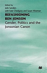 Refashioning Ben Jonson : Gender, Politics, and the Jonsonian Canon (Paperback)