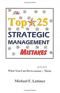 The Top 25 Strategic Management Mistakes: What You Can Do to Prevent Them (Paperback)