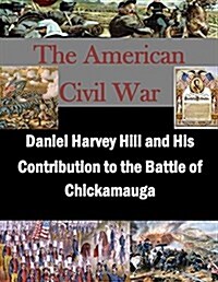 Daniel Harvey Hill and His Contribution to the Battle of Chickamauga (Paperback)