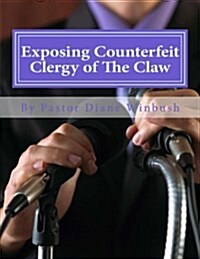 Exposing Counterfeit Clergy of the Claw: Separating the Wheat from Tares (Paperback)