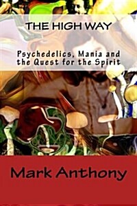 The High Way: Psychedelics, Mania and the Quest for the Spirit (Paperback)