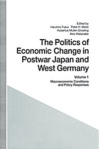 The Politics of Economic Change in Postwar Japan and West Germany : Volume 1: Macroeconomic Conditions and Policy Responses (Paperback, 1st ed. 1993)