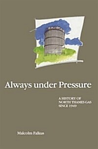 Always under Pressure : A History of North Thames Gas since 1949 (Paperback, 1988 ed.)