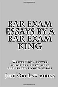 Bar Exam Essays by a Bar Exam King: Written by a Lawyer Whose Bar Essays Were Published as Model Essays (Paperback)